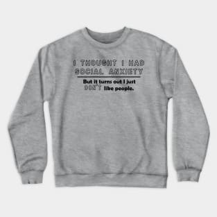 I Thought I Had Social Anxiety, But I Just Don't Like People. Crewneck Sweatshirt